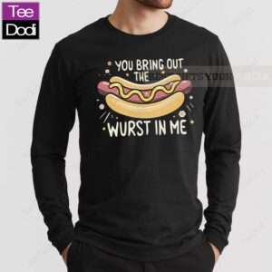 You Bring Out The Wurst In Me Long Sleeve Shirt