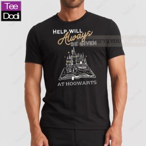 Wizard Help Will Always Be Given At Hogwarts Shirt