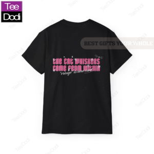 [Front + Back] Official The Cat Whiskers Come From Within Shirt